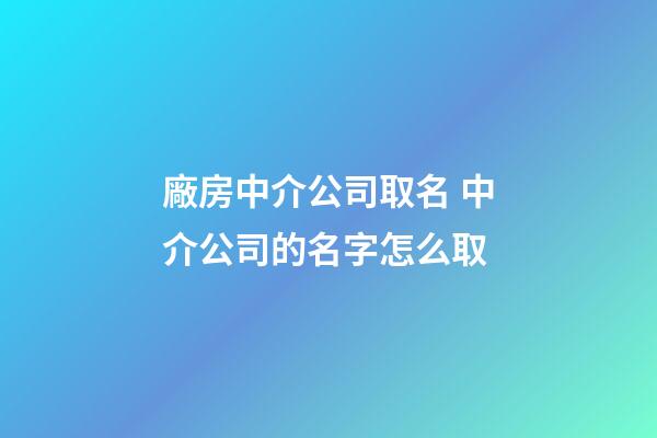 廠房中介公司取名 中介公司的名字怎么取-第1張-公司起名-玄機派
